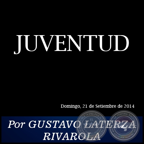 JUVENTUD - Por GUSTAVO LATERZA RIVAROLA - Domingo, 21 de Setiembre de 2014